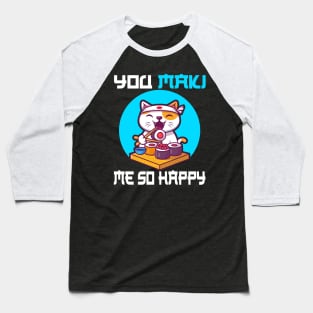 You Maki Me So Happy - Funny Cat Baseball T-Shirt